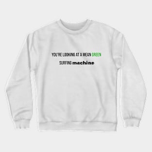 You’re looking at a mean green  surfing machine Crewneck Sweatshirt